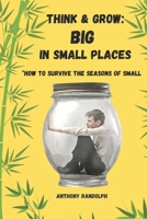 Think and Grow: Big in Small Places: *How to survive the seasons of small B0CP6BHTZH Book Cover