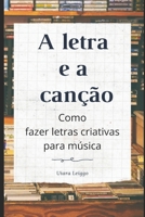 A letra e a canção: Como fazer letras criativas para música B08QWBY2JN Book Cover