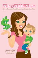 Money-Makin' Mama: How to Generate a Steady Income as a Stay-at-Home Mom 1456549073 Book Cover