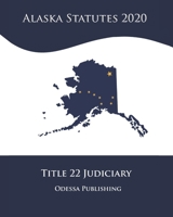 Alaska Statutes 2020 Title 22 Judiciary B08JDTNP6Q Book Cover