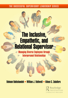 The Inclusive, Empathetic, and Relational Supervisor: Managing Diverse Employees through Interpersonal Relationships (The Agile and Empathetic Supervisory Leader) 103253768X Book Cover