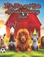 MY FUN AND CUTE ANIMALS COLORING BOOK: BIG ANIMALS FOR COLOR AND LEARN TO DRAW B0C524L6W7 Book Cover