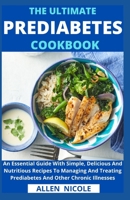 The Ultimate Prediabetes Cookbook: An Essential Guide With Simple, Delicious And Nutritious Recipes To Managing And Treating Prediabetes And Other Chronic Illnesses B095TH8CBH Book Cover