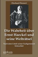 Die Wahrheit Uber Ernst Haeckel Und Seine Weltratsel.: Nach Dem Urteil Seiner Fachgenossen - Primary Source Edition 1144985110 Book Cover