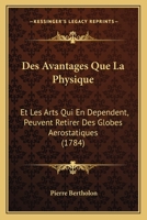 Des Avantages Que La Physique: Et Les Arts Qui En Dependent, Peuvent Retirer Des Globes Aerostatiques (1784) 1104729571 Book Cover