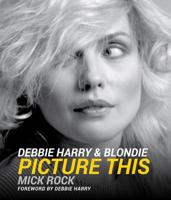 Picture This: Debbie Harry and Blondie 1860746004 Book Cover