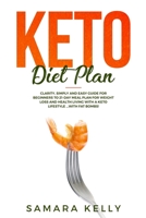 Keto Diet Plan : Clarity, Simply and Easy Guide for Beginners to 21-Day Meal Plan for Weight Loss and Health Living with a Keto Lifestyle ... with Fat Bombs! 1092341501 Book Cover