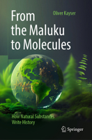 From the Maluku to Molecules: How Natural Substances Write History 3662699222 Book Cover