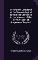 Descriptive Catalogue of the Dermatological Specimens Contained in the Museum of the Royal College of Surgeons of England 1145308759 Book Cover