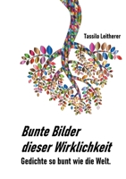 Bunte Bilder dieser Wirklichkeit: Gedichte so bunt wie das Leben. (German Edition) 3347053982 Book Cover