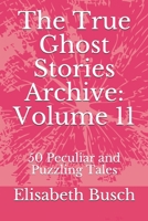 The True Ghost Stories Archive: Volume 11: 50 Peculiar and Puzzling Tales B08D52HQ2X Book Cover