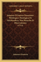 Johannis D'Outrein Dissertatio Philologico-Theologica De Melchizedeco, Non Henocho Et Observationes (1713) 1104774453 Book Cover