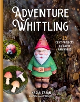 Adventure Whittling: 15 Easy Projects to Carve Anywhere 0764372858 Book Cover