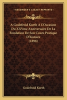 A Godefroid Kurth A L'Occasion Du XXVme Anniversaire De La Fondation De Son Cours Pratique D'histoire (1898) 1161010300 Book Cover