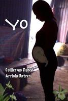 YO: Una historia relatada en forma muy simple, con un lenguaje completamente propio, de un personaje corriente que vivió una vida que fue simple y completamente propia. 1466444754 Book Cover