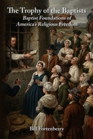 The Trophy of the Baptists: Baptist Foundations of America's Religious Freedom B0GXVRT2GH Book Cover