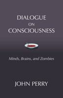 Dialogue on Consciousness: Minds, Brains, and Zombies 1624667368 Book Cover