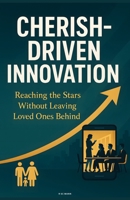 Cherish-Driven Innovation: Reaching the Stars Without Leaving Loved Ones Behind B0F7HBDYWM Book Cover