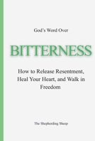 God’s Word Over Bitterness: How to Release Resentment, Heal Your Heart, and Walk in Freedom B0GSWNG8YP Book Cover