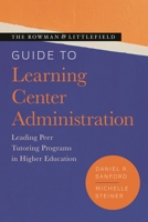The Rowman & Littlefield Guide to Learning Center Administration: Leading Peer Tutoring Programs in Higher Education 1538154625 Book Cover