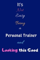 It's Not Easy Being a Personal Trainer and Looking This Good: Blank-Lined Journal/Notebook/Diary for Personal Trainers & Fitness Coaches - Cool Birthday Present & Personal Training Gift 1676379088 Book Cover