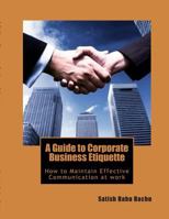 A Guide to Corporate Business Etiquette: How to Maintain Effective Communication at Work 1500556157 Book Cover