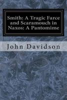 Smith: A Tragic Farce and Scaramouch in Naxos: A Pantomime 1534769862 Book Cover