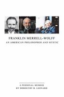 Franklin Merrell-Wolff: An American Philosopher and Mystic: A Personal Memoir 1524563897 Book Cover