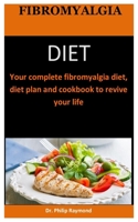 Fibromyalgia Diet: Your complete fibromyalgia diet, diet plan and cookbook to revive your life B088T7BT6J Book Cover