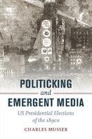Politicking and Emergent Media: US Presidential Elections of the 1890s 0520292731 Book Cover