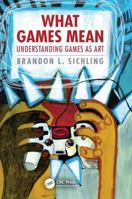 What Games Mean: Understanding Games as Art 1041277393 Book Cover