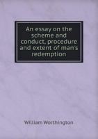 An Essay on the Scheme and Conduct, Procedure and Extent of Man's Redemption 1165941155 Book Cover