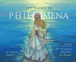 My Name Is Philomena: A Saint's Story 1505126827 Book Cover