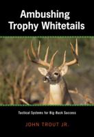 Ambushing Trophy Whitetails: Tactical Systems for Big-Buck Success 1592289223 Book Cover