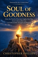 Soul of Goodness: How the Torch of Socrates Lights Our Way from Unbearable Loss to Unbreakable Strength and Purpose B0HK8PJ51G Book Cover