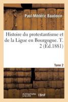 Histoire du protestantisme et de la Ligue en Bourgogne. Tome 2 2019179989 Book Cover