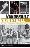 Vanderbilt Basketball: Tales of Commodore Hardwood History 1609496884 Book Cover