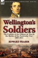 Wellington's Soldiers: the Exploits of the Officers & Men in the Battles of the Peninsular War 1809-1814 0857068318 Book Cover