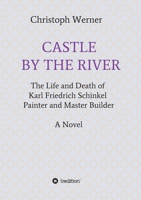 Castle by the River: The Life and Death of Karl Friedrich Schinkel, Painter and Master Builder 3347042743 Book Cover