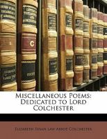Miscellaneous Poems: Dedicated to Lord Colchester 1357196431 Book Cover