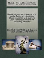 Hugh B. Monjar, Also Known as H. B. Monjar, Petitioner, v. the United States of America. U.S. Supreme Court Transcript of Record with Supporting Pleadings 1270392867 Book Cover