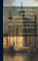Feudal and Military Antiquities of Northumberland and the Scottish Borders 102175577X Book Cover