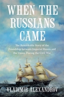 When the Russians Came: The Remarkable Story of the Friendship between Imperial Russia and the Union during the Civil War B0H58VQR9Y Book Cover