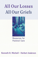All Our Losses, All Our Griefs: Resources for Pastoral Care 0664244939 Book Cover
