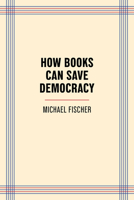 How Books Can Save Democracy 1595343210 Book Cover