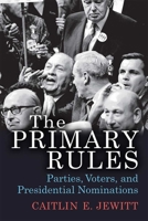 The Primary Rules: Parties, Voters, and Presidential Nominations 0472131133 Book Cover