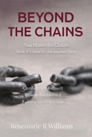 Beyond The Chains: You Broke the Chains Now it’s time to rise beyond them B0GRRCTGNW Book Cover