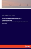 By-laws of the Hospital for the Insane at Independence, Iowa: adopted by the trustees at their annual meeting, December, 1872, revised January, 1879 334804605X Book Cover