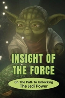Insight Of The Force: On The Path To Unlocking The Jedi Power: Mystery Of Jedi Texts B098JFQ35M Book Cover