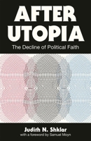 After Utopia: The Decline of Political Faith 0691071535 Book Cover